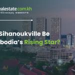 Can Sihanoukville Be Cambodia’s Rising Star?